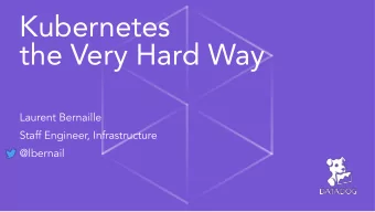 Kubernetes  the Very Hard Way  Laurent Bernaille  Staff Engineer, Infrastructure  @lbernail
