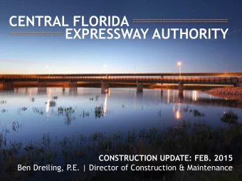 CENTRAL FLORIDA  EXPRESSWAY AUTHORITY  CONSTRUCTION UPDATE: FEB. 2015  Ben Dreiling, P  .E. |