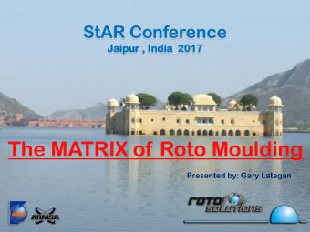 The MATRIX of Roto Moulding  Presented by: Gary Lategan  The  e MA  MATRIX  TRIX  Of  Of Roto  to