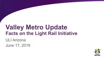 Valley Metro Update  Facts on the Light Rail Initiative  ULI Arizona  June 17, 2019  2  Light Rail