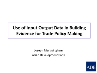 Use of Input Output Data in Building  Evidence for Trade Policy Making  Joseph Mariasingham  Asian