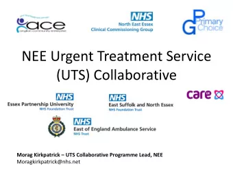 NEE Urgent Treatment Service  (UTS) Collaborative  Morag Kirkpatrick  UTS Collaborative