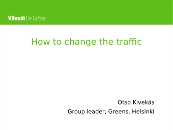 How to change the traffjc  Otso Kiveks  Group leader, Greens, Helsinki  Helsinki  Traffjc volume