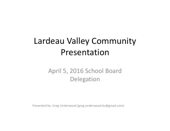 Lardeau Valley Community  Presentation  April 5, 2016 School Board  Delegation  Presented by: Greg