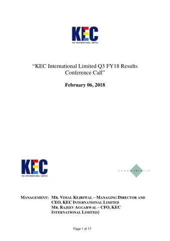 KEC International Limited Q3 FY18 Results Conference Call   February 06, 2018 M ANAGEMENT :