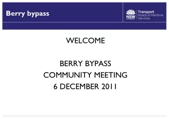 WELCOME  BERRY BYPASS  COMMUNITY MEETING  6 DECEMBER 2011  Berry bypass  RMS  Steve Zhivanovich