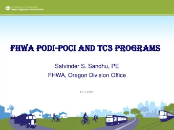 FHWA Podi - Poci And tc3 ProGrAMS  Satvinder S. Sandhu, PE  FHWA, Oregon Division Office  11/7/2018