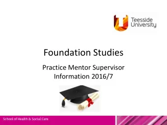 Foundation Studies  Practice Mentor Supervisor  Information 2016/7  School of Health &amp; Social