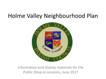 Holme Valley Neighbourhood Plan  Information and display materials for the  Public Drop-in