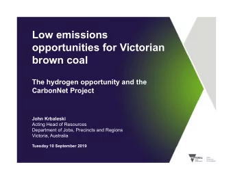 Low emissions  opportunities for Victorian  brown coal  The hydrogen opportunity and the  CarbonNet