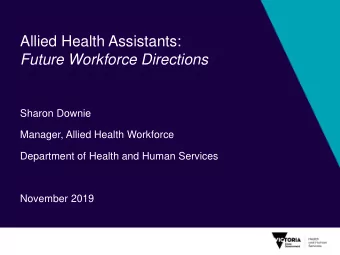 Allied Health Assistants:  Future Workforce Directions  Sharon Downie  Manager, Allied Health