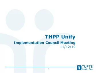 THPP Unify  Implementation Council Meeting  11/12/19  1  Table of Contents o Role &amp; Scope of