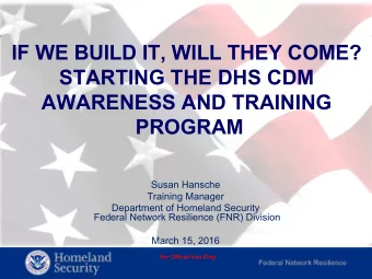 IF WE BUILD IT, WILL THEY COME?  STARTING THE DHS CDM  AWARENESS AND TRAINING  PROGRAM  Susan