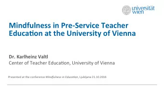 Mindfulness in Pre-Service Teacher Educa5on at the University of Vienna  Dr. Karlheinz Valtl