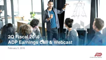 ADP Earnings Call &amp; Webcast  February 3, 2016  Forward Looking Statements This presentation and
