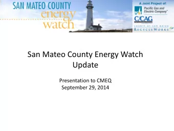 San Mateo County Energy Watch  Update  Presentation to CMEQ  September 29, 2014  San Mateo County