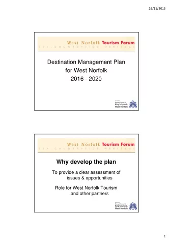 Destination Management Plan  for West Norfolk  2016 - 2020  Why develop the plan  To provide a