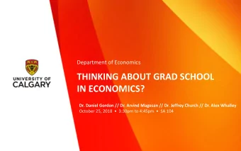 THINKING ABOUT GRAD SCHOOL  IN ECONOMICS?  Dr. Daniel Gordon // Dr. Arvind Magesan // Dr. Jeffrey