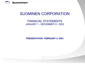 SUOMINEN CORPORATION  FINANCIAL STATEMENTS  JANUARY 1 - DECEMBER 31, 2002  PRESENTATION  FEBRUARY