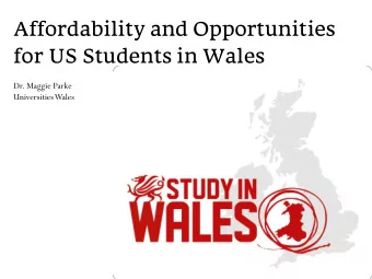 Affordability and Opportunities  for US Students in Wales  Dr. Maggie Parke  Universities Wales