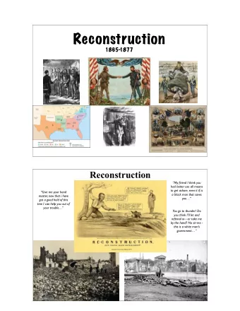 Reconstruction  1865-  1877  Reconstruction  My friend I think you  had better use all means  to