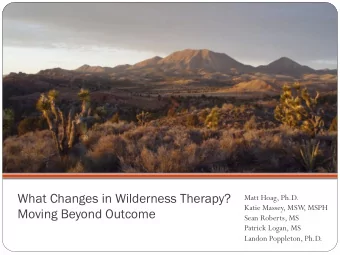 What Changes in Wilderness Therapy?  Matt Hoag, Ph.D.  Katie Massey, MSW  , MSPH Moving Beyond
