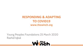 RESPONDING &amp; ADAPTING  TO COVID19  www.thewinch.org  Young Peoples Foundations 25 March 2020