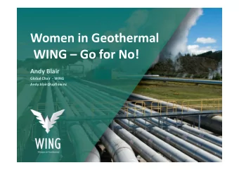 Women in Geothermal  WING  Go for No!  Andy Blair  Global Chair  - WING  Andy.blair@upflow.nz  2