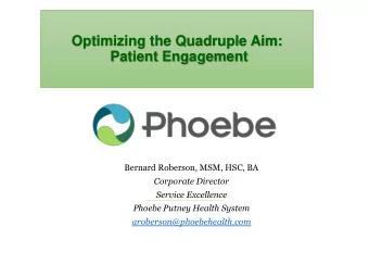 Optimizing the Quadruple Aim:  Patient Engagement  Bernard Roberson, MSM, HSC, BA  Corporate