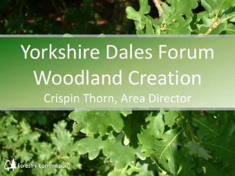 Yorkshire Dales Forum  Woodland Creation  Crispin Thorn, Area Director  Presentation Overview