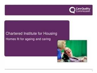 Chartered Institute for Housing  Homes fit for ageing and caring  1  Context  Legacy of the