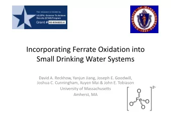 Incorporating Ferrate Oxidation into Small Drinking Water Systems David A. Reckhow, Yanjun Jiang,