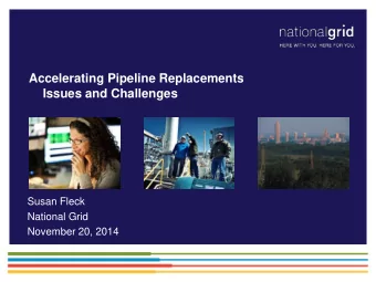 Accelerating Pipeline Replacements  Issues and Challenges  Susan Fleck  National Grid  November 20,