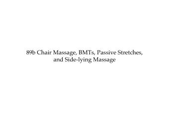 89b Chair Massage, BMTs, Passive Stretches, and Side-lying Massage  89b Chair Massage, BMTs,