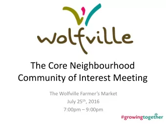The Core Neighbourhood  Community of Interest Meeting  The Wolfville Farmers Market July 25 th ,