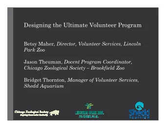 Designing the Ultimate Volunteer Program Betsy Maher, Director, Volunteer Services, Lincoln  Park