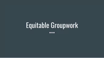 Equitable Groupwork  Agenda &amp; Learning Targets  Agenda:  Learning Targets:    Why groupwork?