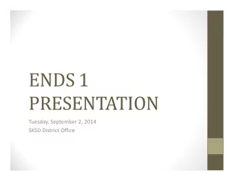 ENDS 1  PRESENTATION  Tuesday, September 2, 2014  SKSD District Office  ENDS 1 PRESENTATION  The