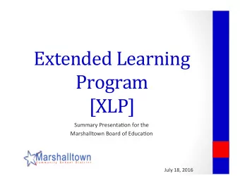 Extended Learning  Program  [XLP]  Summary Presenta-on for the  Marshalltown Board of Educa-on