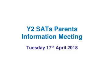 Y2 SATs Parents  Information Meeting Tuesday 17 th April 2018  What happens when its SATs  time?