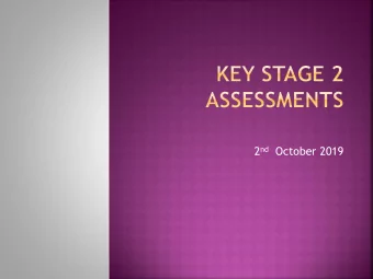 2 nd October 2019  At the end of Key Stage 2 (Year 6) the children are  o  assessed using a