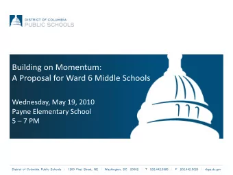 A Proposal for Ward 6 Middle Schools  Wednesday, May 19, 2010  Payne Elementary School 5  7 PM