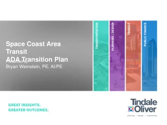 Space Coast Area  Transit  ADA Transition Plan  Presented by:  Bryan Weinstein, PE, AI/PE  OVERVIEW