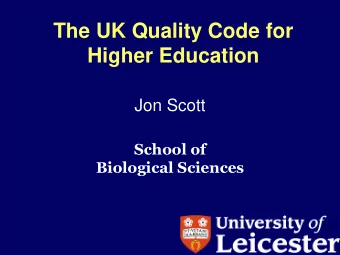 The UK Quality Code for  Higher Education  Jon Scott  School of  Biological Sciences  The UK