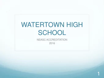 WATERTOWN HIGH  SCHOOL  NEASC ACCREDITATION  2016  1  The WHS NEASC Pathway  Self-study begun