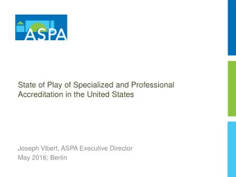 Accreditation in the United States  Joseph Vibert, ASPA Executive Director  May 2016; Berlin