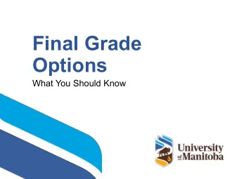 Final Grade  Options  What You Should Know  umanitoba.ca  Topics to be covered   GPA  what it