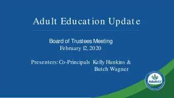 Adult  Educat ion Updat e  Board of Trustees Meeting  February 1  2, 2020  Presenters: