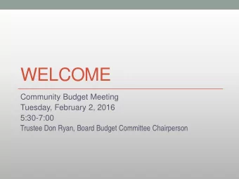 WELCOME  Community Budget Meeting  Tuesday, February 2, 2016  5:30-7:00 Trustee Don Ryan, Board