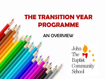 THE TRANSITION YEAR  PROGRAMME  AN OVERVIEW  TRANSITION YEAR  Transition Year is a one year school